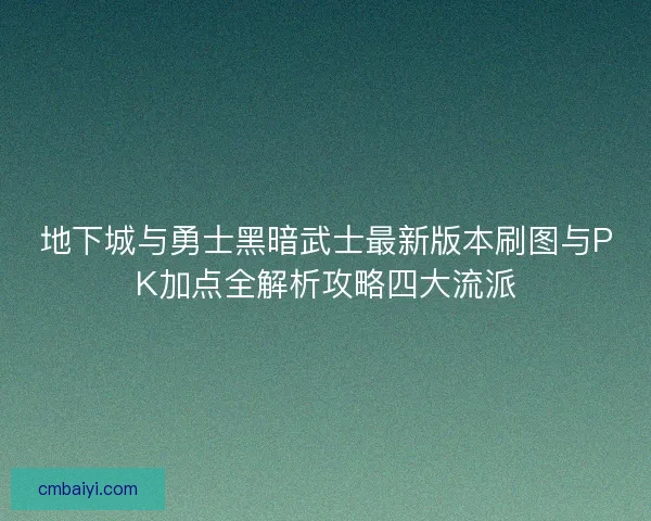 地下城与勇士黑暗武士最新版本刷图与PK加点全解析攻略四大流派
