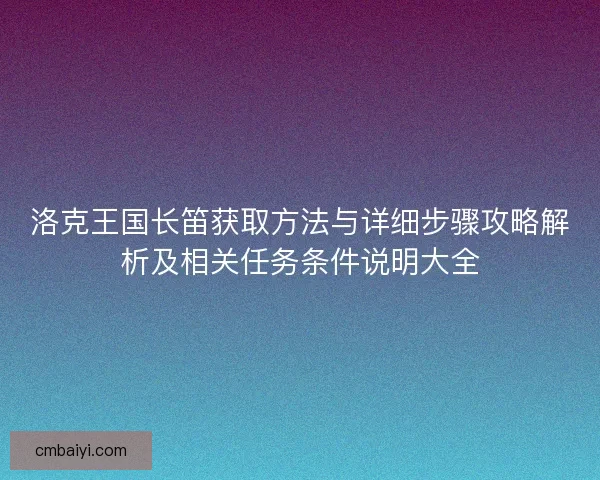 洛克王国长笛获取方法与详细步骤攻略解析及相关任务条件说明大全