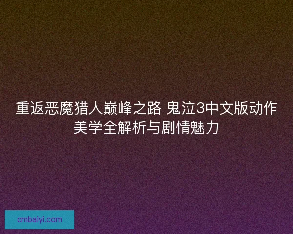 重返恶魔猎人巅峰之路 鬼泣3中文版动作美学全解析与剧情魅力